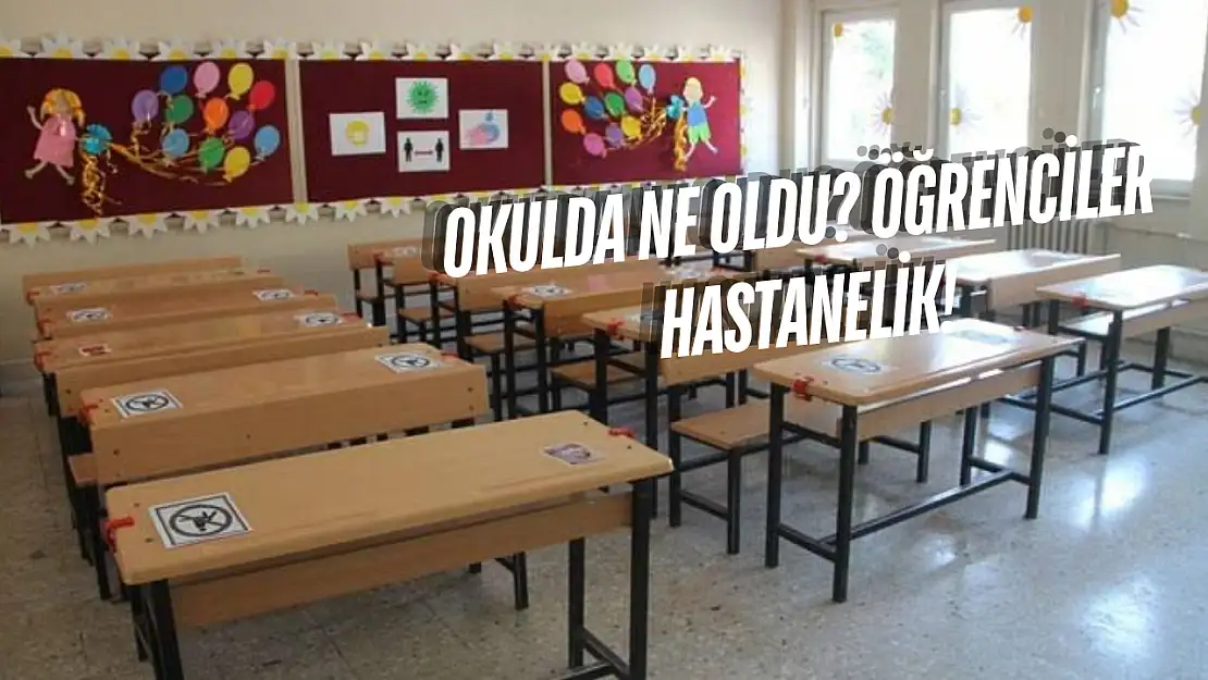 Okulda Ne Oldu? Öğrenciler Hastanelik!