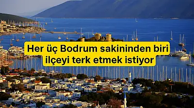 Her üç Bodrum sakininden biri ilçeyi terk etmek istiyor