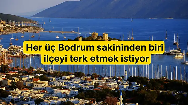 Her üç Bodrum sakininden biri ilçeyi terk etmek istiyor