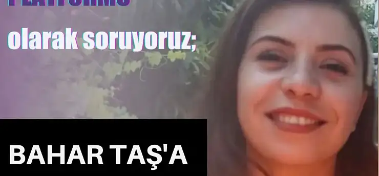 Bahar Taş'a ne oldu