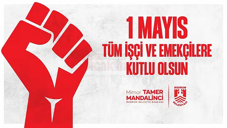 Bodrum Belediye Başkanı Tamer Mandalinci'den 1 Mayıs Emek ve Dayanışma Günü Mesajı