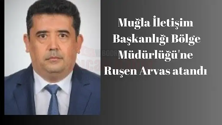 Muğla İletişim Başkanlığı Bölge Müdürlüğü'ne Arvas Atandı