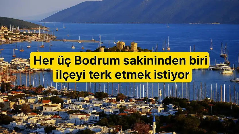 Her üç Bodrum sakininden biri ilçeyi terk etmek istiyor