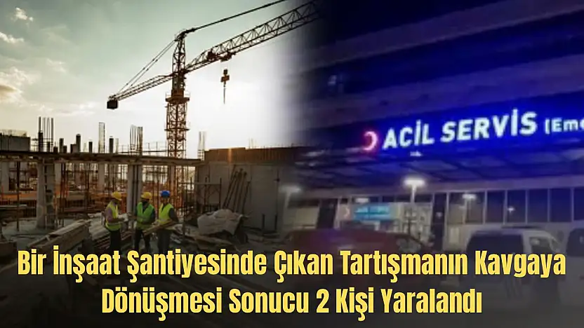 Şantiye kavgası 2 yaralı