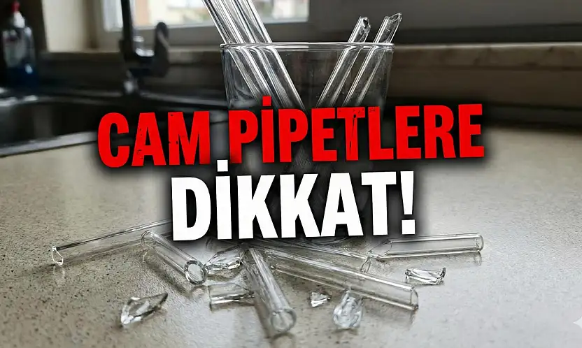 Cam pipetlere dikkat