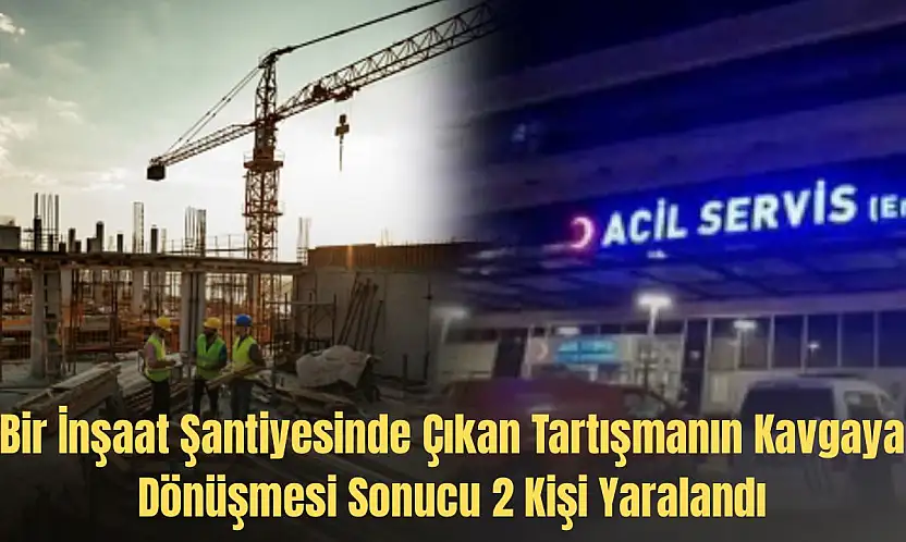 Şantiye kavgası 2 yaralı